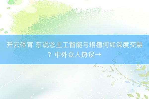 开云体育 东说念主工智能与培植何如深度交融？中外众人热议→