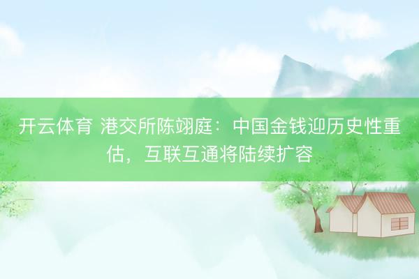 开云体育 港交所陈翊庭：中国金钱迎历史性重估，互联互通将陆续扩容