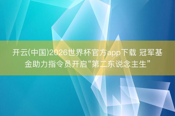 开云(中国)2026世界杯官方app下载 冠军基金助力指令员开启“第二东说念主生”