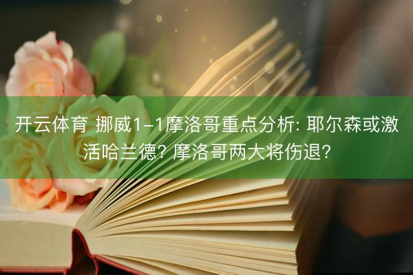 开云体育 挪威1-1摩洛哥重点分析: 耶尔森或激活哈兰德? 摩洛哥两大将伤退?