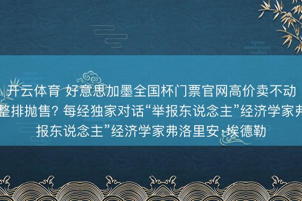 开云体育 好意思加墨全国杯门票官网高价卖不动, 二手平台却在整排抛售? 每经独家对话“举报东说念主”经济学家弗洛里安·埃德勒