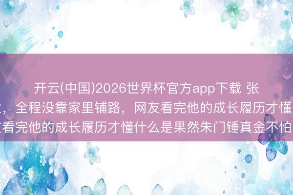 开云(中国)2026世界杯官方app下载 张艺谋二女儿耶鲁暗暗毕业，全程没靠家里铺路，网友看完他的成长履历才懂什么是果然朱门锤真金不怕火