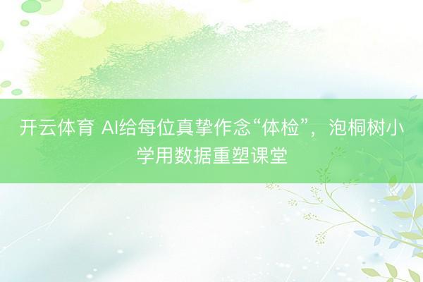 开云体育 AI给每位真挚作念“体检”，泡桐树小学用数据重塑课堂